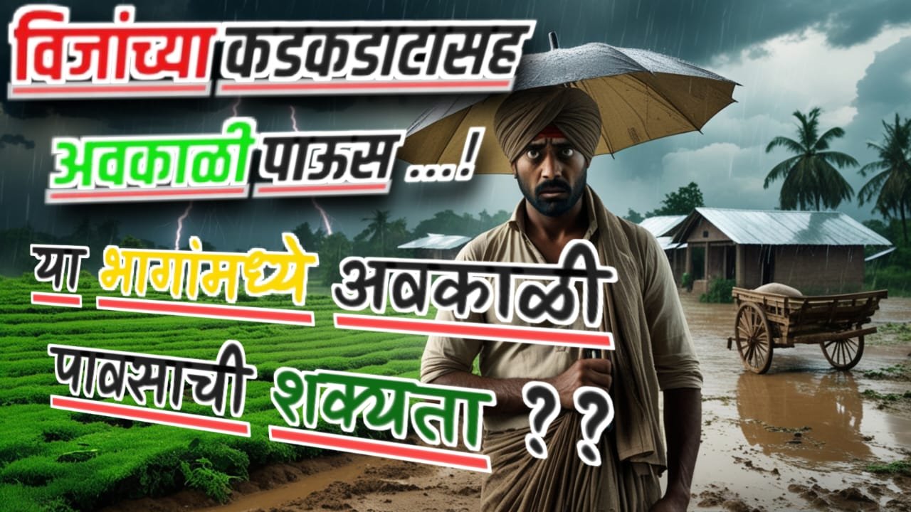 विजांच्या कडकडाटासह अवकाळी पाऊस! या भागांमध्ये अवकाळी पावसाची शक्यता